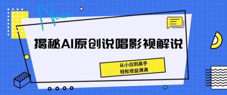 揭秘AI原创说唱影视解说，从小白到高手，轻松收益满满【揭秘】-网创小站