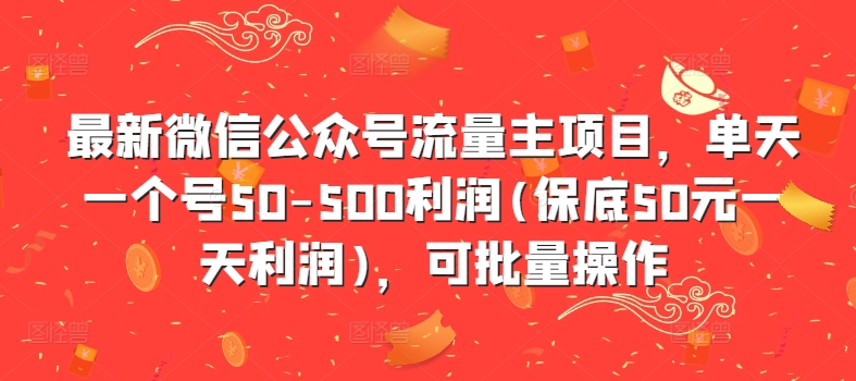 最新微信公众号流量主项目，单天一个号50-500利润(保底50元一天利润)，可批量操作-网创小站