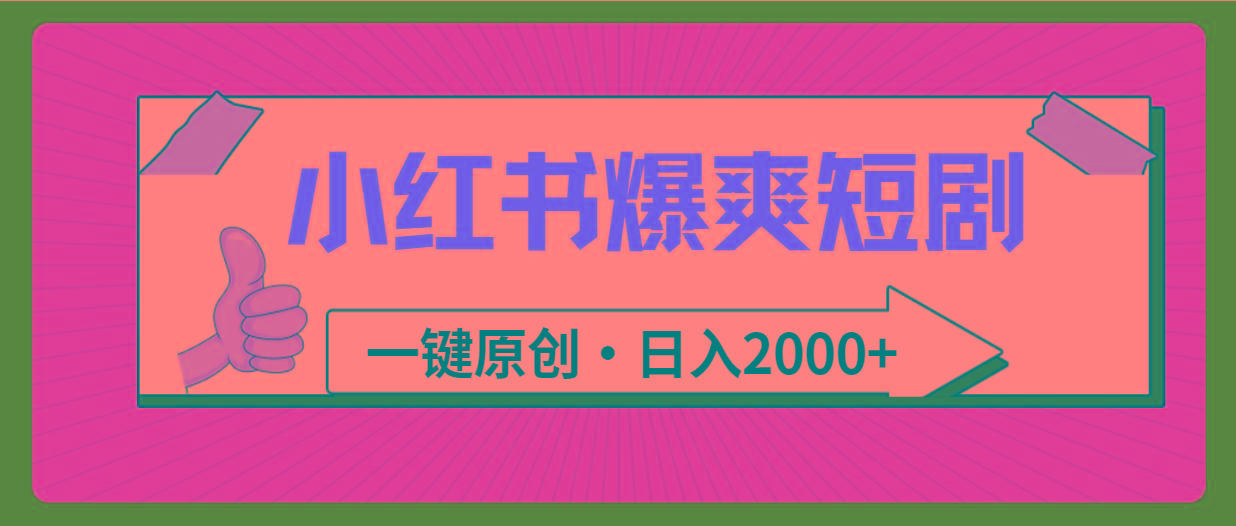 (9498期)小红书，爆爽短剧，一键原创，日入2000+-网创小站