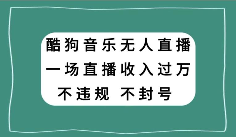 酷狗音乐无人直播，一场直播收入过万，可批量做-网创小站