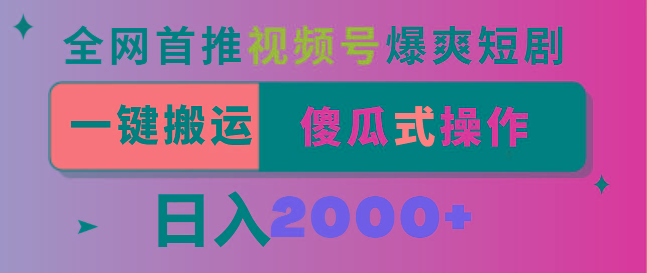 视频号爆爽短剧推广，一键搬运，傻瓜式操作，日入2000+-网创小站