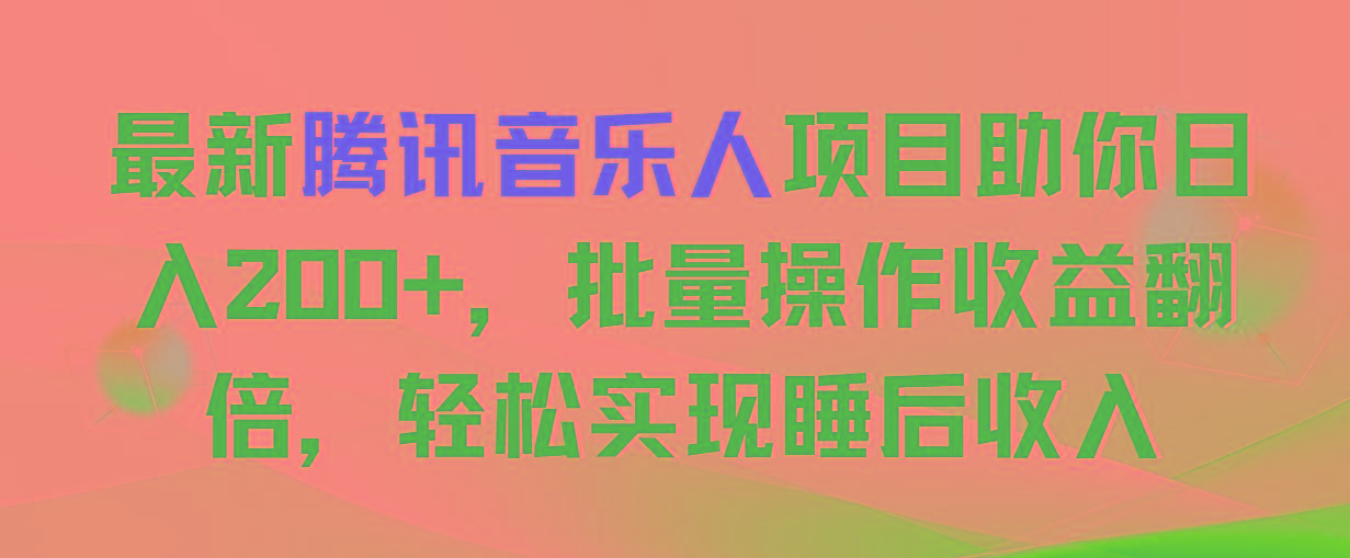 最新腾讯音乐人项目助你日入200+，批量操作收益翻倍，轻松实现睡后收入-网创小站