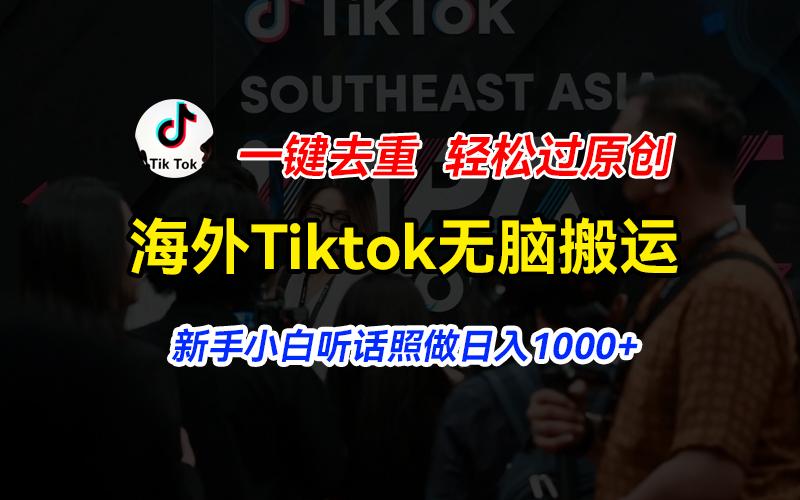 海外Tiktok短视频无脑搬运，一键去重轻松过原创，新手小白听话照做日入…-网创小站