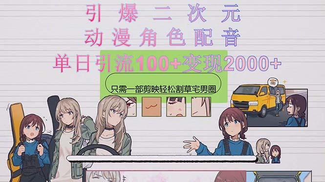 引爆二次元，用动漫角色配音割草宅男圈，只需一个剪映，轻松一天引流10…-网创小站