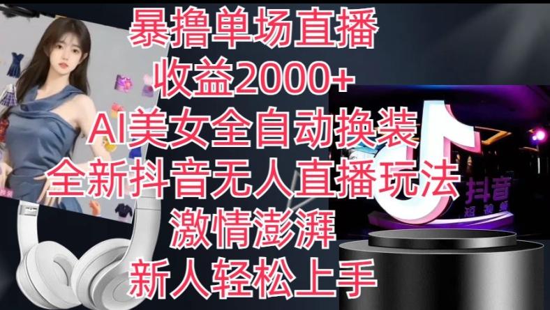 全新抖音无人直播玩法，AI美女全自动换装，激情澎湃，新人轻松上手，暴撸单场直播2k+【揭秘】-网创小站