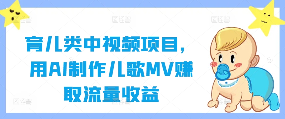 育儿类中视频项目，用AI制作儿歌MV赚取流量收益-网创小站
