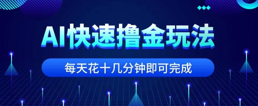 用AI快速撸金玩法，小白可操作，每日操作十几分钟即可完成【揭秘】-网创小站
