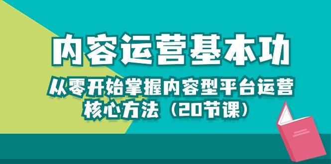 内容运营-基本功：从零开始掌握内容型平台运营核心方法(20节课-网创小站