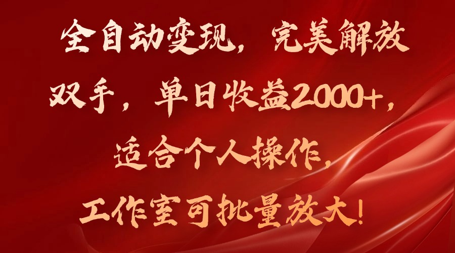 全自动变现，完美解放双手，单日收益2000+，适合个人操作，工作室可批...-网创小站