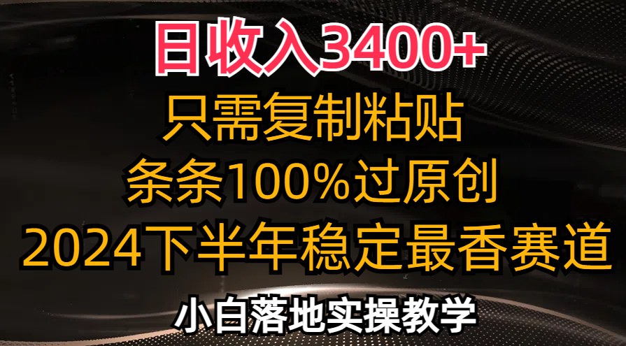 日收入3400+，只需复制粘贴，条条过原创，2024下半年最香赛道，小白也…-网创小站