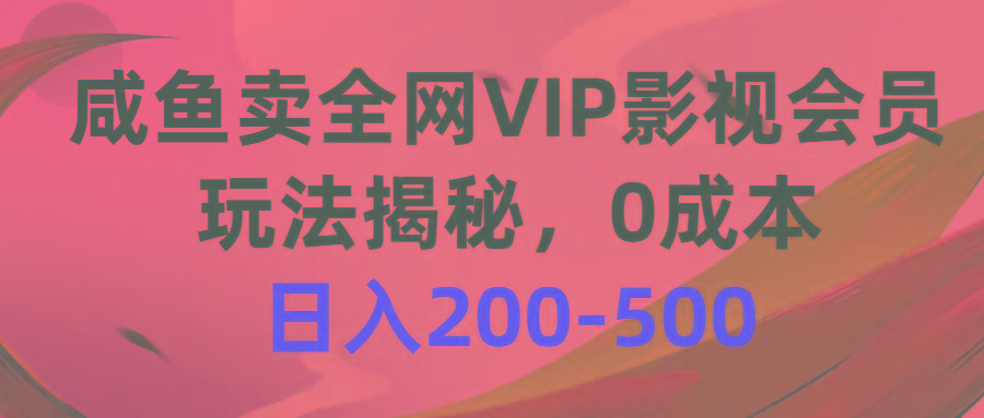 咸鱼卖全网VIP影视会员，玩法揭秘，0成本日入200-500-网创小站