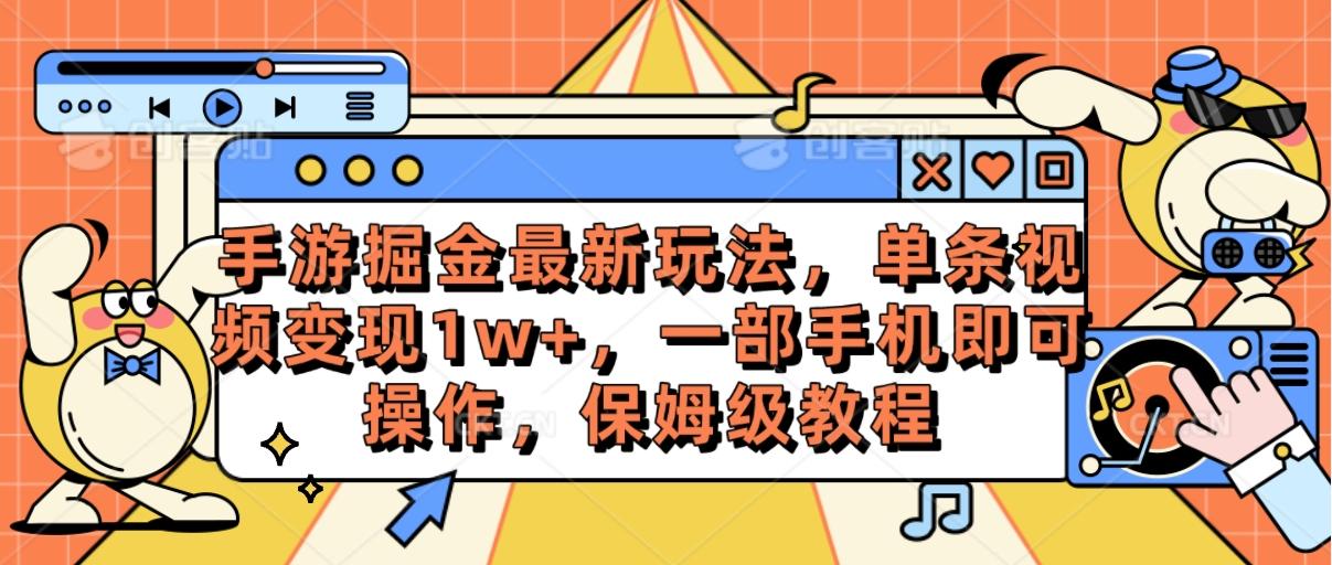 手游掘金最新玩法，单条视频变现1w+，一部手机即可操作，保姆级教程-网创小站