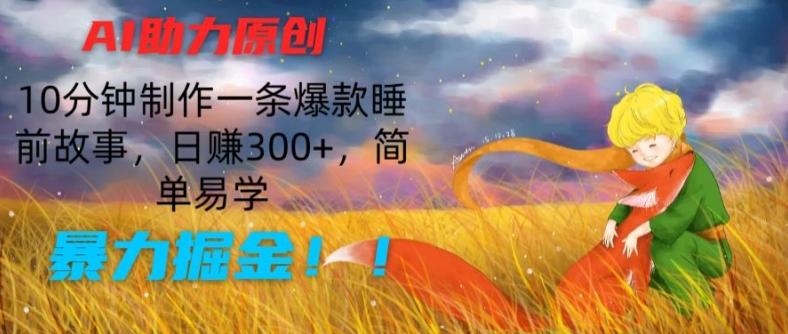 AI助力原创：10分钟制作一条爆款睡前故事，日赚300+，简单易学，暴力掘金【揭秘】-网创小站