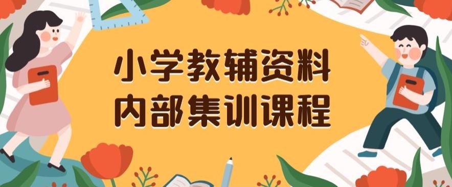 小学教辅资料，内部集训保姆级教程，私域一单收益29-129（教程+资料）-网创小站