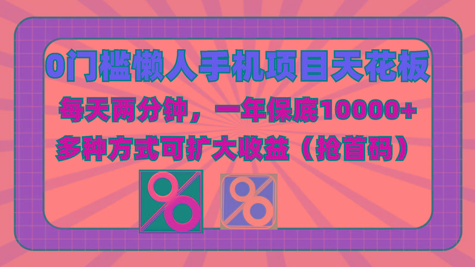 0门槛懒人手机项目，每天2分钟，一年10000+多种方式可扩大收益(抢首码)-网创小站