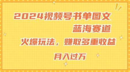 2024视频号书单图文蓝海赛道，火爆玩法，赚取多重收益，小白轻松上手，月入上万【揭秘】-网创小站