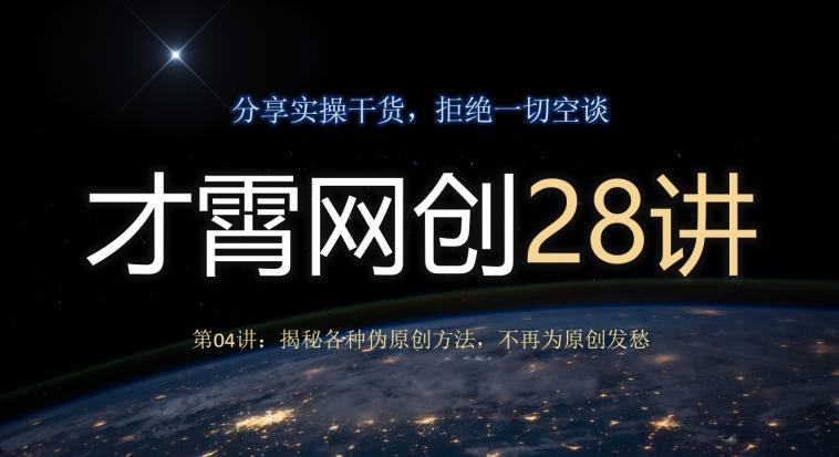 才霄网创28讲第04讲：揭秘各种伪原创方法，不再为原创发愁-网创小站