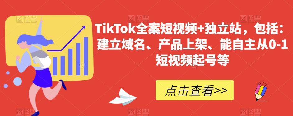 TikTok全案短视频+独立站，包括：建立域名、产品上架、能自主从0-1短视频起号等-网创小站