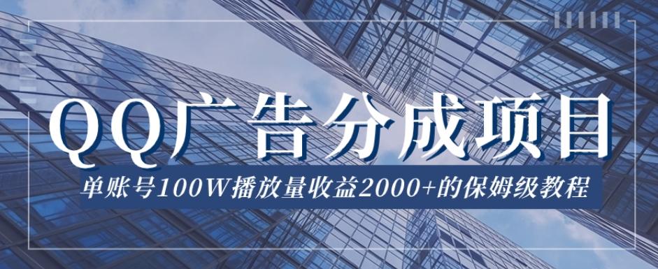 QQ广告分成项目保姆级教程，单账号100W播放量收益2000+【揭秘】-网创小站
