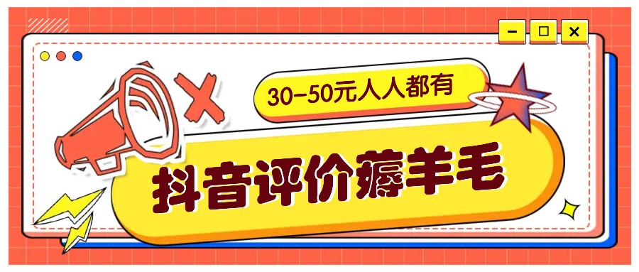 抖音评价薅羊毛，30-50元，邀请一个20元，人人都有！【附入口】-网创小站