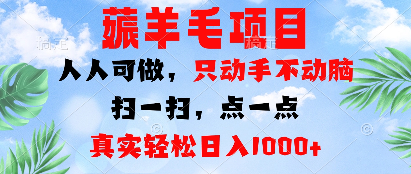 薅羊毛项目，人人可做，只动手不动脑。扫一扫，点一点，真实轻松日入1000+-网创小站