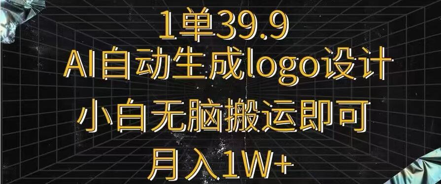 一单39.9，AI自动生成LOGO设计，小白无脑搬运即可，月入1w+-网创小站