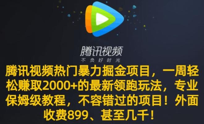 腾讯视频热门暴力掘金项目，一周轻松赚取2000+的最新领跑玩法，专业保姆级教程-网创小站