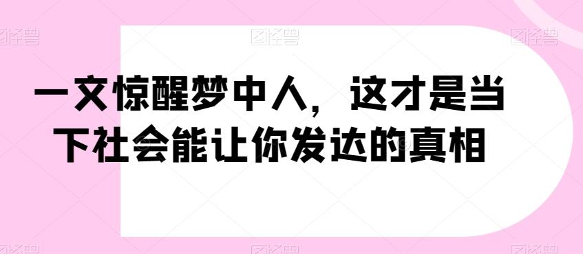 一文惊醒梦中人,这才是当下社会能让你发达的真相【公众号付费文章】