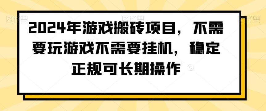 2024年游戏搬砖项目，不需要玩游戏不需要挂机，稳定正规可长期操作【揭秘】-网创小站