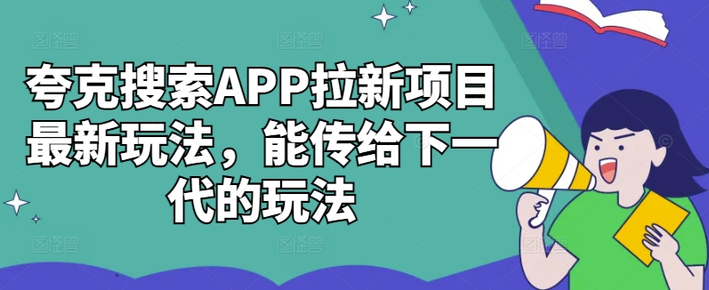夸克搜索APP拉新项目最新玩法，能传给下一代的玩法-网创小站