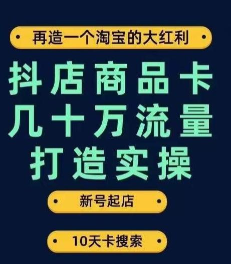 抖店商品卡几十万流量打造实操，从新号起店到一天几十万搜索、推荐流量完整实操步骤-网创小站