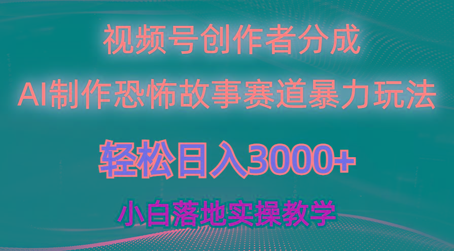 日入3000+，视频号AI恐怖故事赛道暴力玩法，轻松过原创，小白也能轻松上手-网创小站