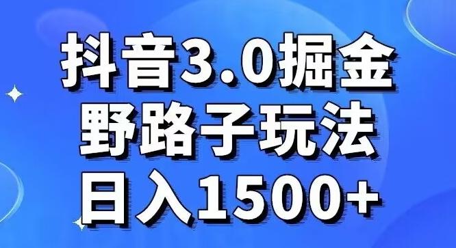 抖音3.0掘金，野路子玩法，实操日入1500+-网创小站