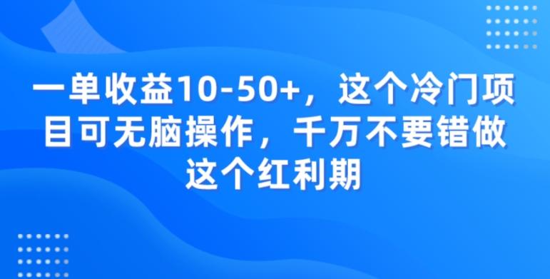 一单收益10-50+，这个冷门项目可无脑操作，千万不要错做这个红利期-网创小站