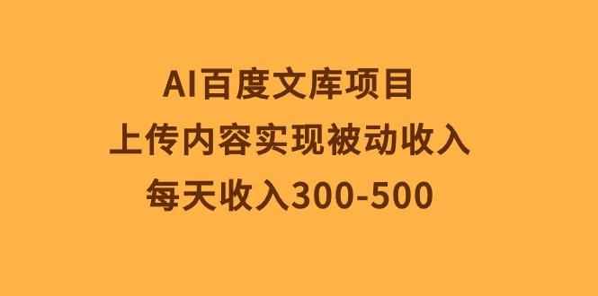 AI百度文库项目，上传内容实现被动收入，每天收入300-500-网创小站