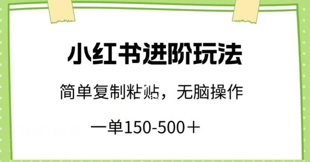 小红书进阶玩法，一单150-500+，简单复制粘贴，小白也能轻松上手【揭秘】-网创小站