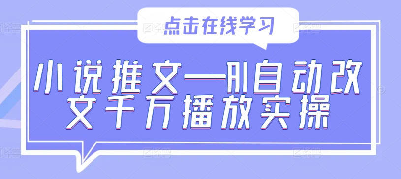 小说推文—AI自动改文千万播放实操-网创小站