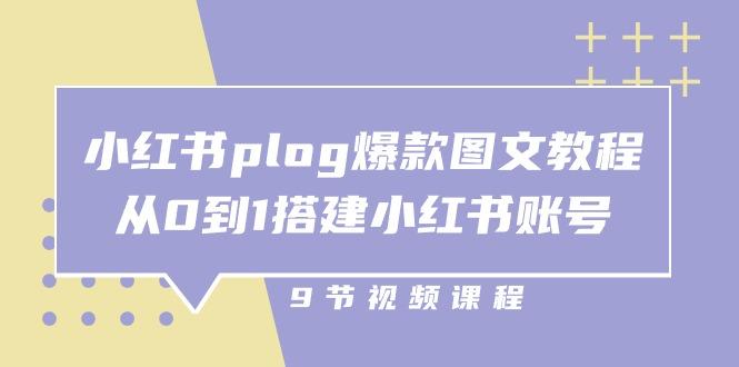 小红书 plog-爆款图文教程，从0到1搭建小红书账号(9节课-网创小站