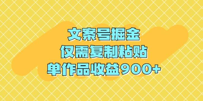 (9397期)文案号掘金，仅需复制粘贴，单作品收益900+-网创小站