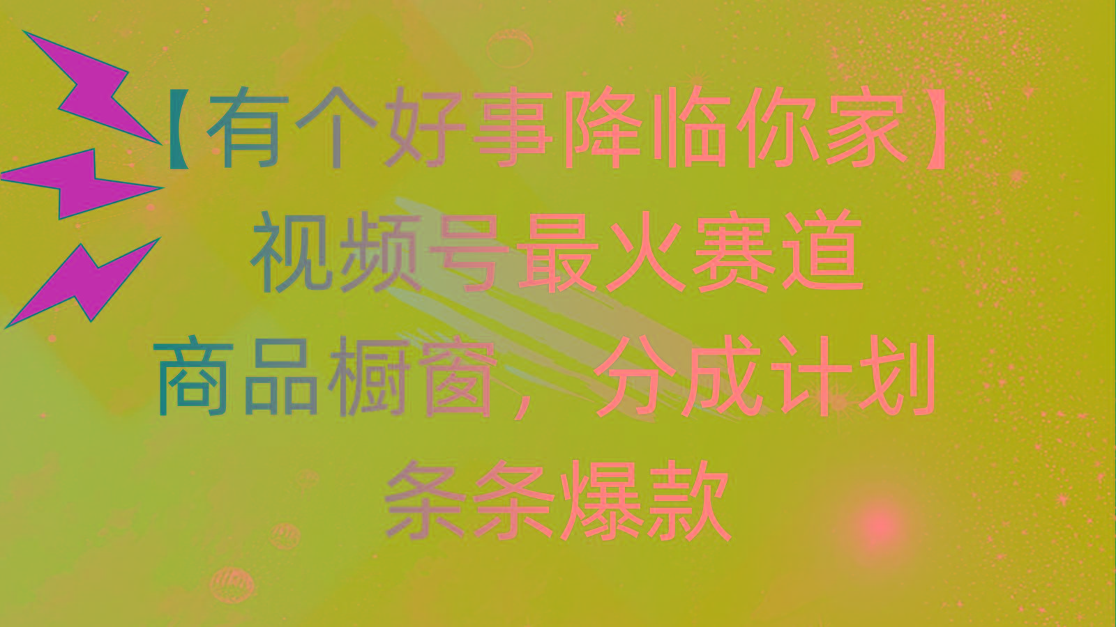 有个好事 降临你家：视频号最火赛道，商品橱窗，分成计划 条条爆款，每…-网创小站