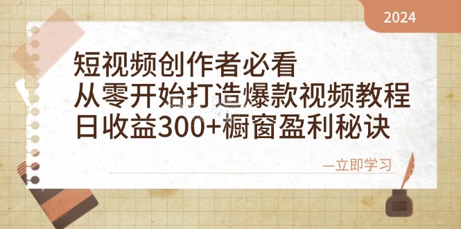 短视频创作者必看：从零开始打造爆款视频教程，日收益300+橱窗盈利秘诀-网创小站