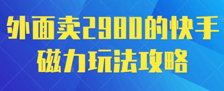 外面卖2980的快手磁力搬砖教程，适合新手小白操作-网创小站
