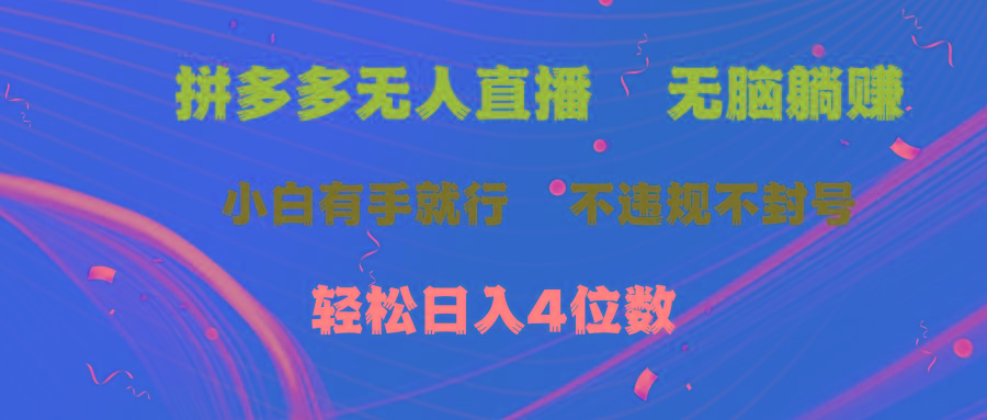 拼多多无人直播 无脑躺赚小白有手就行 不违规不封号轻松日入4位数-网创小站