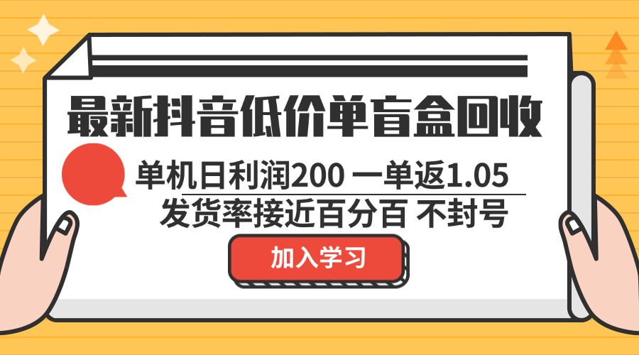 最新抖音低价单盲盒回收 一单1.05 单机日利润200 纯绿色不封号-网创小站