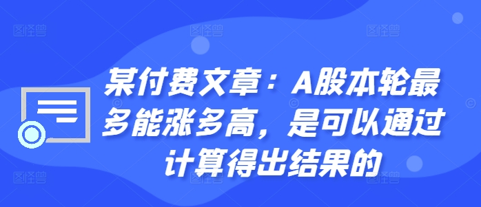 某付费文章：A股本轮最多能涨多高，是可以通过计算得出结果的-网创小站