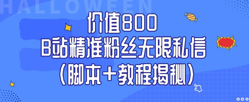 价值800 B站精准粉丝无限私信（脚本+教程揭秘）-网创小站