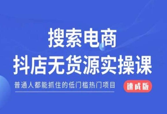 搜索电商抖店无货源必修课，普通人都能抓住的低门槛热门项目【速成版】-网创小站