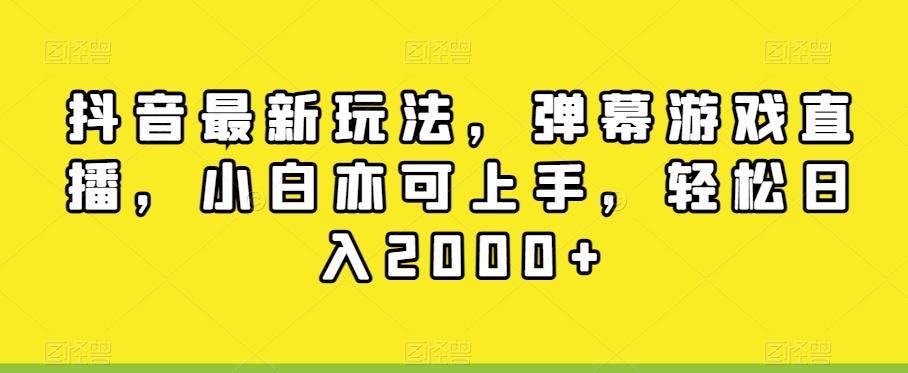 抖音最新玩法，弹幕游戏直播，小白亦可上手，轻松日入2000+-网创小站
