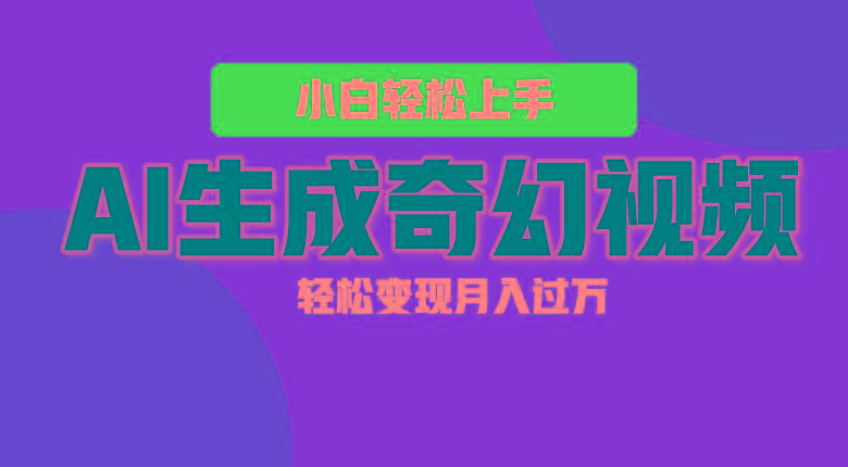 轻松上手！AI生成奇幻画面，视频轻松变现月入过万-网创小站