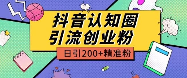 外面收费3980抖音认知圈引流创业粉玩法日引200+精准粉【揭秘】-网创小站